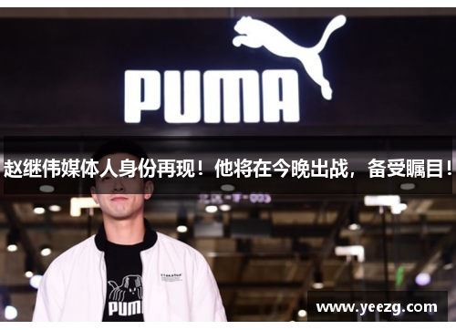 赵继伟媒体人身份再现!他将在今晚出战,备受瞩目!